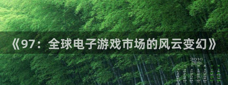 深圳pp电子电商：《97：全球电子游戏市场的风云变幻》