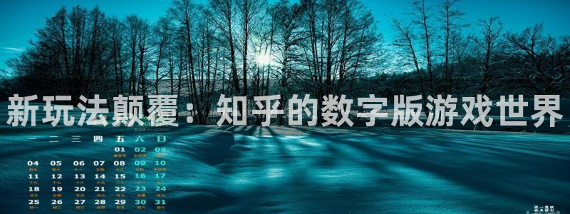 pp电子官网平台怎么样：新玩法颠覆：知乎的数字版游戏世界
